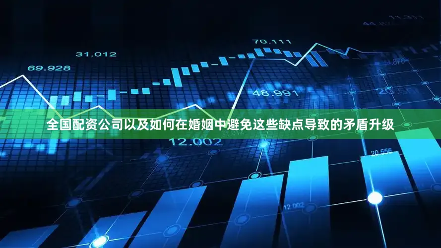 全国配资公司以及如何在婚姻中避免这些缺点导致的矛盾升级