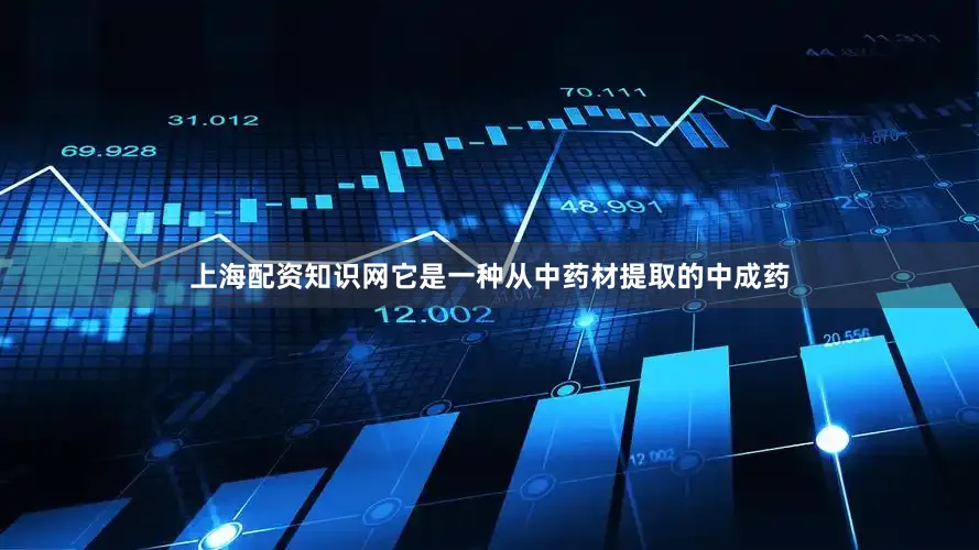 上海配资知识网它是一种从中药材提取的中成药