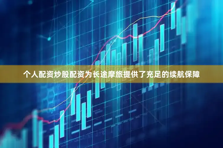 个人配资炒股配资为长途摩旅提供了充足的续航保障