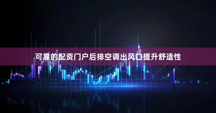 可靠的配资门户后排空调出风口提升舒适性