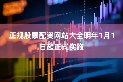 正规股票配资网站大全明年1月1日起正式实施