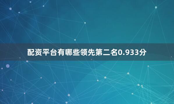配资平台有哪些领先第二名0.933分