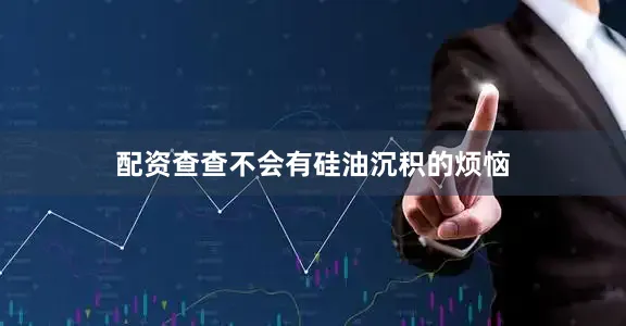 配资查查不会有硅油沉积的烦恼